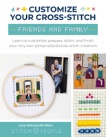 Customize Your Cross-Stitch: Friends Family: Learn to design, prepare, stitch, and frame your very own personalized cross-stitch creations 0760385351 Book Cover
