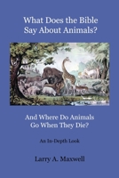 What Does the Bible Say About Animals? And Where Do Animals Go When They Die? 1949277135 Book Cover
