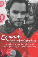 Ex zurück durch emotionale Anziehung: Die geheime Psychologie hinter Liebe, Bindung und Rückeroberung: Die geheime Strategie, um deinen Ex wieder für ... und dauerhafte Anziehung (German Edition) B0F2MMDK3S Book Cover
