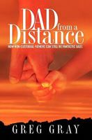 Dad from a Distance: How Non-Custodial Fathers Can Still Be Fantastic Dads 1935777009 Book Cover