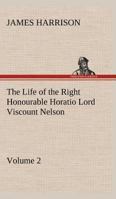 The Life of the Right Honourable Horatio Lord Viscount Nelson; Volume 2 1548251399 Book Cover