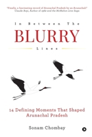 In Between the Blurry Lines: 14 Defining Moments That Shaped Arunachal Pradesh B0DYVGB8W9 Book Cover