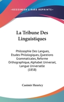 La Tribune Des Linguistiques: Philosophie Des Langues, Etudes Philologiques, Questions Grammaticales, Reforme Orthographique, Alphabet Universel, Langue Universelle (1858) 1104267535 Book Cover