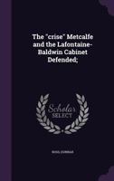 The Crise Metcalfe and the LaFontaine-Baldwin Cabinet Defended 1275756565 Book Cover