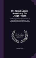 Dr. Arthur Lutze's Anweisung F�r Junge Frauen: Zum Naturgem�ssen Verhalten Vor, In, Und Nach Dem Wochenbette: Mit Angabe Der Heilmittel Bei Krankheiten 1358301034 Book Cover