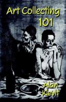 Art Collecting 101: Buying Art for Profit And Pleasure 1591137969 Book Cover