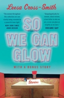 So We Can Glow: Stories 1538715333 Book Cover