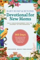 Baby Bump & Beyond - Devotional for New Moms (Daily Encouragement for the Journey of Motherhood): 365 Days Daily Spiritual Guide and Reflections for First-Time Moms Navigating New Beginnings 1966232233 Book Cover