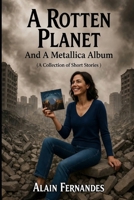 A Rotten Planet And a Metallica Album: (Collection of Short Stories) B0GY449W55 Book Cover