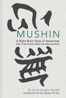 Mushin: A Right-Brain State of Awareness that is the Artist within the Martial Artist 1505810655 Book Cover