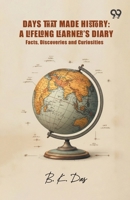 Days That Made History: A Lifelong Learner'S Diary Facts, Discoveries And Curiosities 937680886X Book Cover