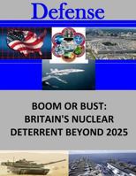 Boom or Bust: Britain's Nuclear Deterrent Beyond 2025 1530167000 Book Cover
