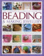 The Complete Illustrated Guide to Beading & Making Jewellery: A Practical Visual Handbook Of Traditional And Contemporary Techniques, Including 175 Creative Projects Shown Step By Step 1846812135 Book Cover