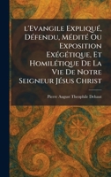 l'Evangile ExpliquÃ(c), DÃ(c)fendu, MÃ(c)ditÃ(c) Ou Exposition ExÃ(c)gÃ(c)tique, Et HomilÃ(c)tique De La Vie De Notre Seigneur JÃ(c)sus Christ (French Edition) 1025796578 Book Cover