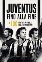 Juventus, Fino alla Fine: Le 100 partite più belle degli ultimi 50 anni (Italian Edition) 1961963337 Book Cover
