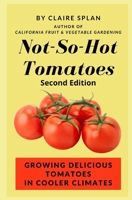 Not-So-Hot Tomatoes: Growing Delicious Tomatoes in Cooler Climates B093M54Z6G Book Cover