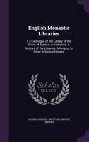 English Monastic Libraries, A Catalogue Of The Library Of The Priory Of Bretton, In Yorkshire: Notices Of The Libraries Belonging To Other Religious Houses (1831) 1024655458 Book Cover