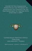 Report Of The Commission Appointed By The President To Investigate The Conduct Of The War Department In The War With Spain Part 1 1120963389 Book Cover