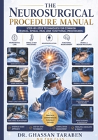 The Neurosurgical Procedure Manual: Step-by-Step Techniques for Common Cranial, Spinal, Pain, and Functional Procedure (Neuro-Pedia) B0H2Y8J9V1 Book Cover