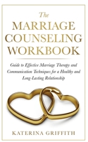 The Marriage Counseling Workbook: Guide to Effective Marriage Therapy and Communication Techniques for a Healthy and Long- Lasting Relationship 1471721612 Book Cover