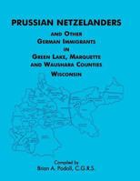 Prussian Netzelanders and Other German Immigrants in Green Lake, Marquette & Waushara Counties, Wisconsin 1556139543 Book Cover