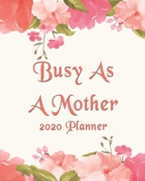 Busy As A Mother Planner: 2020 Monthly, Weekly & Daily View Planner: Jan 1, 2020 to Dec 31, 2020 Diary for Moms Organizer With Strong Inspirational Quotes Agenda (8x10 inches 160 pages) 1655757210 Book Cover