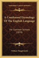 A Condensed Etymology Of The English Language: For Common Schools 1120113601 Book Cover