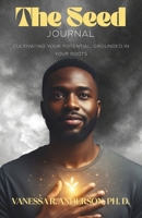 The Seed Journal: Cultivating Your Potential, Grounded in Your Roots B0FHHWP1JZ Book Cover