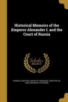 Historical Memoirs Of The Emperor Alexander I And The Court Of Russia 1018309535 Book Cover