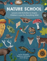 Nature School: Lessons and Activities to Inspire Children's Love for Everything Wild 0760378355 Book Cover