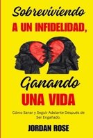 Sobreviviendo a un Infidelidad, Ganando una Vida: Cómo Sanar y Seguir Adelante Después de Ser Engañado.: Ayuda para el corazón roto después de una dolorosa ruptura (Spanish Edition) B0CTXSDSTW Book Cover