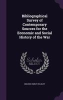 Bibliographical Survey of Contemporary Sources for the Economic and Social History of the War 1146451598 Book Cover