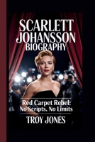 Scarlett Johansson: Red Carpet Rebel: No Scripts, No Limits B0FFZ4G1XQ Book Cover