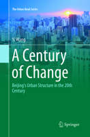 A Century of Change: Beijing's Urban Structure in the 20th Century 3319396323 Book Cover