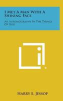 I Met A Man With A Shining Face: An Autobiography In The Things Of God 1163145866 Book Cover