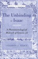 The Unbinding of Isaac: A Phenomenological Midrash of Genesis 22 1433111608 Book Cover