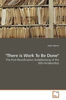"There is Work To Be Done": The Post-Reunification Aufarbeitung of the SED-Dictatorship 3639192761 Book Cover
