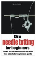 Diy needle tatting for beginners: Learn the art of need tatting with this absolute beginners guide B0917YQNY6 Book Cover