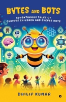 Bytes and Bots: Adventurous Tales of Curious Children and Clever Bots B0F9Q15Z8N Book Cover