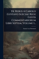 De Rebus A Carolo Gustavo Sueciae Rege Gestis Commentariorum Libri Septem, Volume 1... (Latin Edition) 1024506096 Book Cover