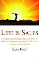 Life is Sales: Using the psychology of persuasion to influence everyone in your life for more success and happiness 1897178573 Book Cover
