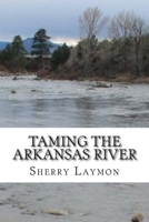 Taming the Arkansas River 150249969X Book Cover