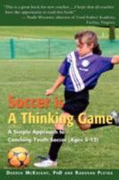Soccer is a Thinking Game: A Simple Approach to Coaching Youth Soccer (Ages 5-12) 0595467873 Book Cover
