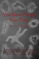 You Never Forget Your First... : Stories of first Kills 0983074615 Book Cover