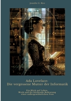 Ada Lovelace: Die vergessene Mutter der Informatik: Ein Blick auf Leben, Werk und die bleibende Bedeutung einer außergewöhnlichen Frau (German Edition) 3384433289 Book Cover