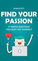 Find Your Passion: 17 Simple Questions You Must Ask Yourself 1393965695 Book Cover