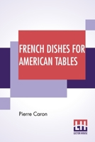 French Dishes For American Tables: Translated By Mrs. Frederic Sherman 9353448913 Book Cover