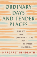 Ordinary Days and Tender Places: How We Talk (and Don't Talk) About Adoption in America 0807025100 Book Cover