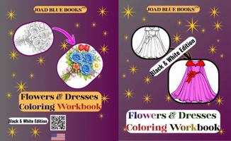 Flowers & Dresses Coloring Workbook - Black & White Edition: All Black & White Coloring Workbook of stunning sketches of outfits & floral designs for relaxation & fun. 1972892053 Book Cover