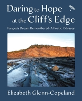 Daring to Hope at the Cliff's Edge: Pangea's Dream Remembered: A Poetic Odyssey 1988299233 Book Cover